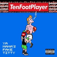 Ya Mama's Fake Titty - Single - TenFootPlayer