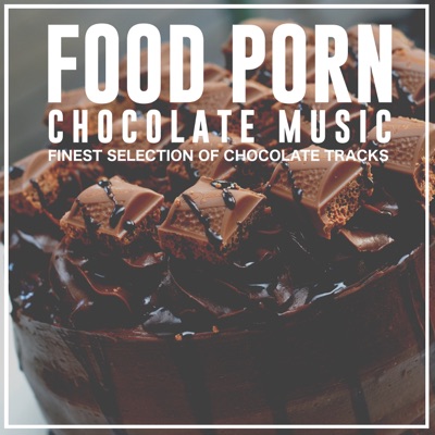 Food Porn Chocolate Music (Finest Selection of Chocolate Tracks)