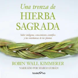 Una trenza de hierba sagrada : Sabiduria indigena, conocimiento cientifico y la ensenanza de las plantas (Indigenous Wisdom, Scientific Knowledge and the Teachings of Plants)