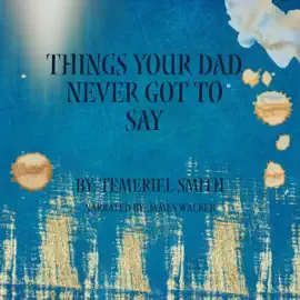 Things Your Dad Never Got to Say (Unabridged)