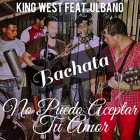 No Puedo Aceptar Tu Amor (feat. Ulbano) - Single - King West