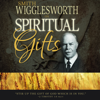 Smith Wigglesworth on Spiritual Gifts - Smith Wigglesworth