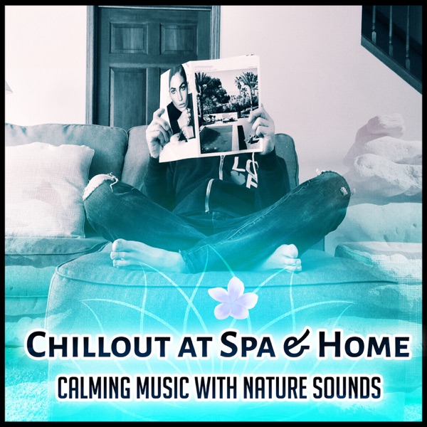 Chillout at Spa & Home - Calming Music with Nature Sounds, Relaxing Morning and Evening, Anti Stress Massage, Soothing Bath, Refreshing Shower