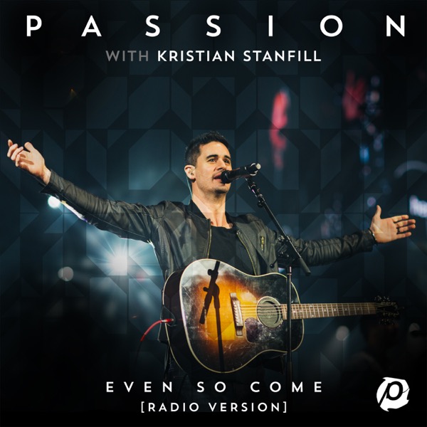 Even So Come (feat. Kristian Stanfill) [Radio Version/Live] - Single