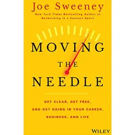 Moving the Needle : Get Clear, Get Free, and Get Going in Your Career, Business, and Life!