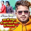 Jay Chhi Sasura Ge Jaan Lale Pyar Ke Nisani - Single