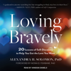 Loving Bravely : 20 Lessons of Self-Discovery to Help You Get the Love You Want - Alexandra H. Solomon, PhD