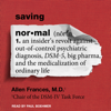 Saving Normal : An Insider's Revolt Against Out-of-Control Psychiatric Diagnosis, DSM-5, Big Pharma, and the Medicalization of Ordinary Life - Allen Frances MD