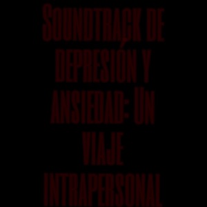 Soundtrack de depresión y ansiedad: Un viaje intrapersonal
