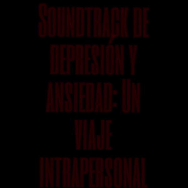 Soundtrack de depresión y ansiedad: Un viaje intrapersonal