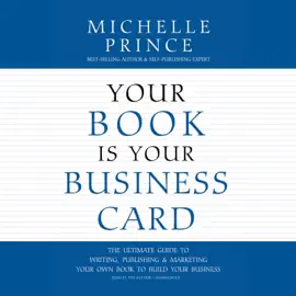 Your Book Is Your Business Card: The Ultimate Guide to Writing, Publishing &amp; Marketing Your Own Book to Build Your Business