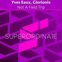 Not a Field Trip - Single - Yves Eaux & Glorionix