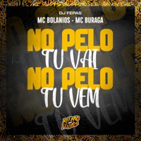 No pelo Tu Vai, No pelo Tu Vem - Single - MC Bolanios, MC BURAGA & DJ Fepas