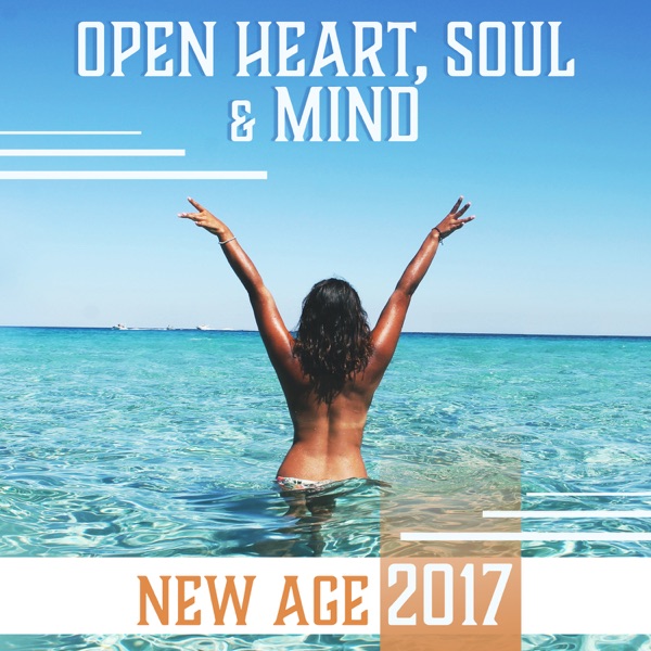 Open Heart, Soul & Mind: New Age 2017 - Feel Deep Relaxation, Restore Calm, Chakra Balance, Inner Harmony, Healing Meditation