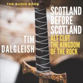 Scotland Before Scotland: Alt Clut the Kingdom of the Rock (Unabridged)