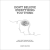 Don't Believe Everything You Think: Why Your Thinking Is the Beginning & End of Suffering (Unabridged)