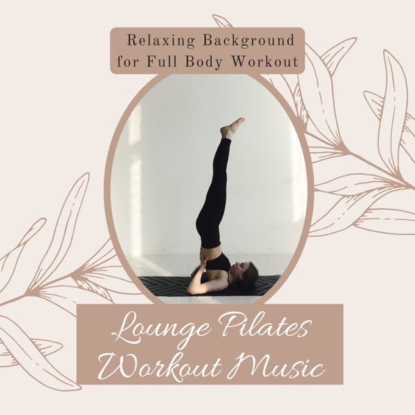 Lounge Pilates Workout Music Relaxing Background for Full Body Workout Album by My Pilates Workout Apple Music
