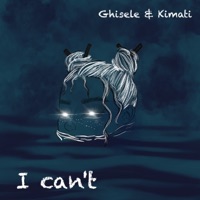 I can't (feat. Kimati) - Single - Ghisele