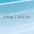 Nothing I Hold Onto