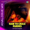 Ham to Chale Pardes (Analogue Mix) - Single