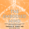 The Embodied Mind : Understanding the Mysteries of Cellular Memory, Consciousness, and Our Bodies - Thomas R Verny