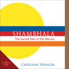 Shambhala: The Sacred Path of the Warrior (Unabridged) - Chögyam Trungpa