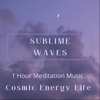 Sublime Waves 1 Hour Meditation Music 417hz - Cosmic Energy Life