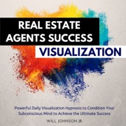 Real Estate Agents Success Visualization: Powerful Daily Visualization Hypnosis to Condition Your Subconsious Mind to Achieve the Ultimate Success (Unabridged) - Will Johnson Jr.