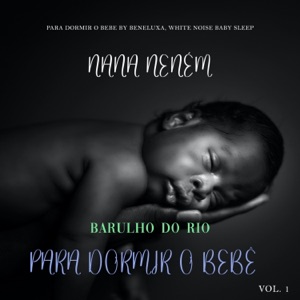 Nana Neném: Barulho do Rio para Dormir o Bebê Vol. 1