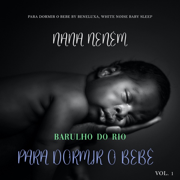 Nana Neném: Barulho do Rio para Dormir o Bebê Vol. 1