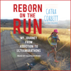 Reborn on the Run : My Journey from Addiction to Ultramarathons - Catra Corbett