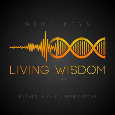Listen to Living Wisdom, Vol. 2 by Phutureprimitive, Entheo & Gene Keys