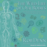 The Wild Life of Our Bodies : Predators, Parasites, and Partners That Shape Who We Are Today - Rob Dunn