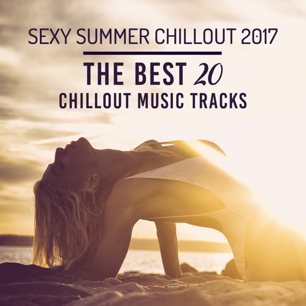 Sexy Summer Chillout 2017: The Best 20 Chillout Music Tracks – Bossa Nova Relaxation Lounge, Electronic Music, Beach Party Mix, Deep Bounce & Chill Everyday