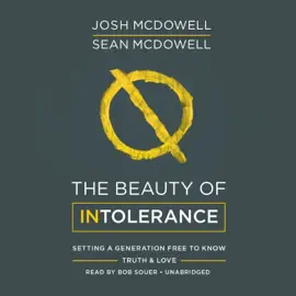 The Beauty of Intolerance: Setting a Generation Free to Know Truth &amp; Love