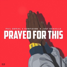 Prayed For This (feat. Phil Derihl & Just Danielle) Nonfixion