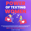 Power of Texting Women: Learn How to Use the Perfect Phrases & Words to Approach & Captivate Women: The Complete Men's Guide to Convince and Attract Women with Text: Dirty Talk to Flirt & Seduce (Unabridged) - Corey Glover