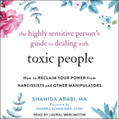 The Highly Sensitive Person's Guide to Dealing with Toxic People : How to Reclaim Your Power from Narcissists and Other Manipulators - Shahida Arabi, MA Cover Art