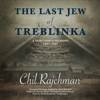 The Last Jew of Treblinka: A Survivor’s Memory, 1942–1943 - Chil Rajchman, Solon Beinfeld, Samuel Moyn & Claire Bloom