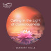 Calling In the Light of Consciousness - EP - Eckhart Tolle