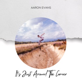 It's Just Around the Corner Aaron Evans