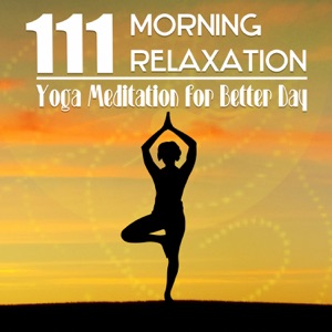 111 Morning Relaxation - Yoga Meditation for Better Day: Soothing Zen Music, Ocean Waves, Rain and Birds Sound, Awakening, Naw Age Massage