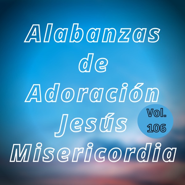 Alabanzas de Adoración Jesús Misericordia, Vol. 106