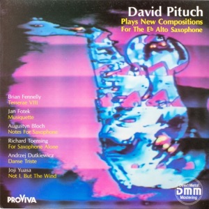 David Pituch Plays New Compositions for the Eb Alto Saxophone (Tesserae VIII / Musiquette / Notes for Saxophone / For Saxophone Alone / Danse Triste / Not I, but the Wind) [2024 Remastered Version]