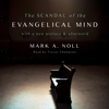 The Scandal of the Evangelical Mind (Unabridged) - Mark A. Noll