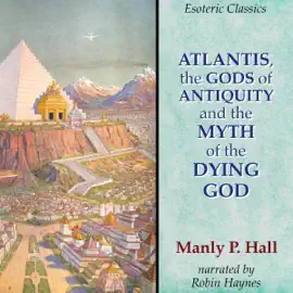Atlantis, the Gods of Antiquity and the Myth of the Dying God: Esoteric Classics (Unabridged)