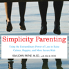 Simplicity Parenting : Using the Extraordinary Power of Less to Raise Calmer, Happier, and More Secure Kids - Kim John Payne