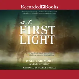 At First Light : A True World War II Story of a Hero, His Bravery, and an Amazing Horse