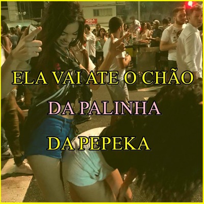 Ela Vai Até o Chão da Palinha da Pepeka - Single