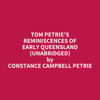 Tom Petrie's reminiscences of early Queensland (UNABRIDGED) - Constance Campbell Petrie